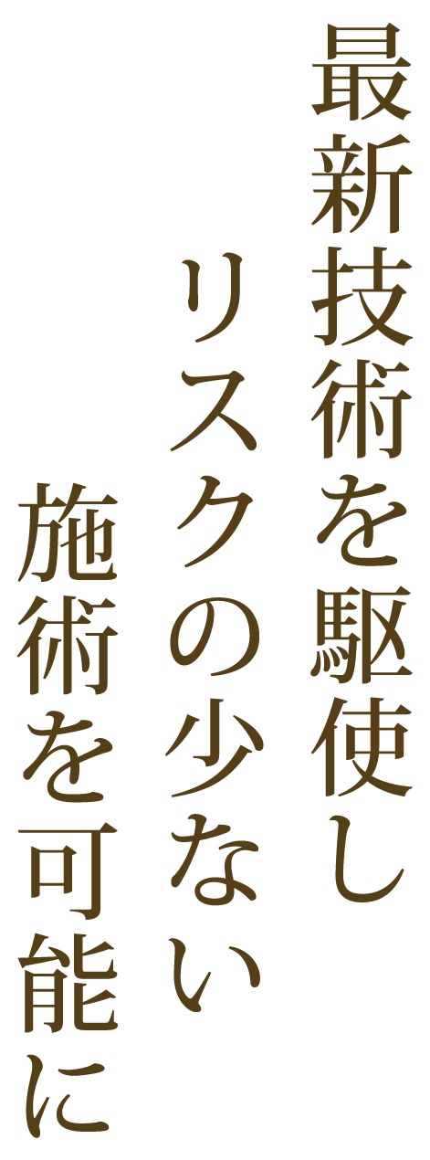 最新技術を駆使しリスクの少ない施術を可能に