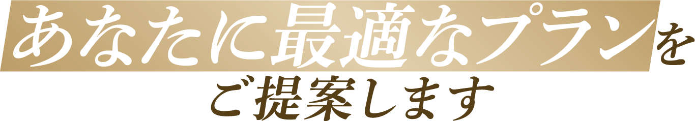 あなたに最適なプランをご提案します